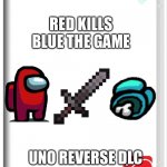 This exists | RED KILLS BLUE THE GAME; UNO REVERSE DLC | image tagged in switch case with new funky mode | made w/ Imgflip meme maker