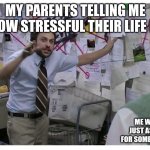Guy explaining | MY PARENTS TELLING ME HOW STRESSFUL THEIR LIFE IS; ME WHO JUST ASKED FOR SOME MONEY | image tagged in guy explaining | made w/ Imgflip meme maker