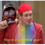 How do you do fellow gays
