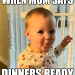 OoooOoo Toddler | WHEN MOM SAYS; DINNERS READY | image tagged in oooooo toddler | made w/ Imgflip meme maker