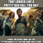 Fall | THAT LOOKED LIKE A PRETTY BED FALL, YOU OK? COVID? INFLATION? WHAT ARE YOU TALKING ABOUT? LET'S GO FIND SOME COOL STICKS | image tagged in bad fall maze runner | made w/ Imgflip meme maker