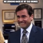 . | ME LOOKING BACK AT MY OLD MEMES | image tagged in gifs,memes,cringe | made w/ Imgflip video-to-gif maker