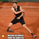 Semester delivery sent | FINAL DELIVERY SENT; MISSING DELIVERIES FROM THE SEMESTER | image tagged in ankle issue zverev bending foot | made w/ Imgflip meme maker