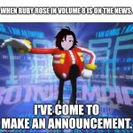Ruby has an announcement to make meme | WHEN RUBY ROSE IN VOLUME 8 IS ON THE NEWS. I'VE COME TO MAKE AN ANNOUNCEMENT. | image tagged in eggman's announcement,rwby,ruby rose,memes | made w/ Imgflip meme maker