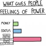 What gives people feelings of power | YOUR DAD ACTUALLY COMES BACK FROM THE GAS STATION WITH MILK | image tagged in what gives people feelings of power | made w/ Imgflip meme maker