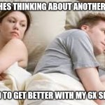 I bet he's thinking about another woman | I KNOW HES THINKING ABOUT ANOTHER WOMAN; I NEED TO GET BETTER WITH MY 6X SPRAYS | image tagged in i bet he's thinking about another woman | made w/ Imgflip meme maker