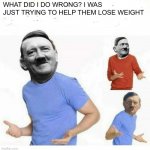 I guess you could say things are really heating up | WHAT DID I DO WRONG? I WAS JUST TRYING TO HELP THEM LOSE WEIGHT | image tagged in weight loss,how long does it take to cook six million pizzas,memes,funny,history | made w/ Imgflip meme maker