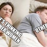 This meme but he’s actually thinking about other women | OTHER WOMEN; I BET HE’S THINKING ABOUT OTHER WOMEN | image tagged in i bet he's thinking about another woman | made w/ Imgflip meme maker