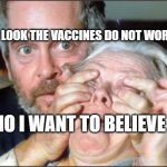 Bird Box | LOOK THE VACCINES DO NOT WORK; NO I WANT TO BELIEVE | image tagged in bird box | made w/ Imgflip meme maker