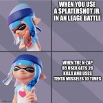 true | WHEN YOU USE A SPLATERSHOT JR. IN AN LEAGE BATTLE; WHEN THE N-ZAP 85 USER GETS 26 KILLS AND USES TENTA MISSELES 10 TIMES | image tagged in splatoon | made w/ Imgflip meme maker