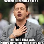 Relatable? | WHEN U FINALLY GET; THE FOOD THAT WAS STUCK BETWEEN YOUR TEETH OUT | image tagged in relieved rdj | made w/ Imgflip meme maker