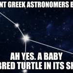 Cancer Constellation | ANCIENT GREEK ASTRONOMERS BE LIKE; AH YES. A BABY IN-BRED TURTLE IN ITS SHELL | image tagged in cancer constellation | made w/ Imgflip meme maker