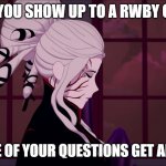 RWBY Salem sigh | WHEN YOU SHOW UP TO A RWBY Q AND A; BUT NONE OF YOUR QUESTIONS GET ANSWERED | image tagged in rwby salem sigh | made w/ Imgflip meme maker