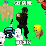 get some bitches | GET SOME; BITCHES | image tagged in stuff,swearing,joke | made w/ Imgflip meme maker