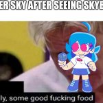 Faker Sky Is My Favorite Sky | FAKER SKY AFTER SEEING SKYBLUE: | image tagged in gordon ramsay some good food,friday night funkin | made w/ Imgflip meme maker