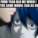 My life changed from there on | FOUR YEAR OLD ME WHEN I SEE THE SAME MODEL CAR AS OURS | image tagged in l looking at kira,memes,funny,cars,staring | made w/ Imgflip meme maker