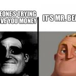 Money | IT’S MR. BEAST; SOMEONE’S TRYING TO GIVE YOU MONEY | image tagged in teacher s copy mirrored,teacher's copy,fyp,funny,memes,mr beast | made w/ Imgflip meme maker