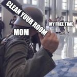my family in a nut shell | CLEAN YOUR ROOM; MY FREE TIME; MOM | image tagged in german soldier throwing grenade at furries | made w/ Imgflip meme maker