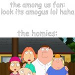 amogus memes arent funny | *sees a red trash can*; the among us fan: look its amogus lol haha; the homies: | image tagged in damn bro,amogus,unfunny | made w/ Imgflip meme maker