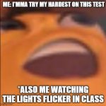 Slacker! | ME: I'MMA TRY MY HARDEST ON THIS TEST; *ALSO ME WATCHING THE LIGHTS FLICKER IN CLASS | image tagged in barry bee benson,memes,relatable,funny,school | made w/ Imgflip meme maker
