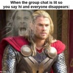 The true meaning of pain | When the group chat is lit so you say hi and everyone disappears: | image tagged in thor internal screaming meme | made w/ Imgflip meme maker
