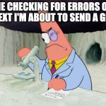 Big brain | ME CHECKING FOR ERRORS ON A TEXT I'M ABOUT TO SEND A GIRL. | image tagged in patrick smart scientist | made w/ Imgflip meme maker