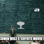 not exactly but you get the point | THE UPCOMIN WILE E. COYOTE MOVIE BE LIKE | image tagged in class with professor wile e coyote,looney tunes,wile e coyote,road runner,warner bros | made w/ Imgflip meme maker