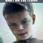 When u see a baby on the floor | WHEN U SEE A BABY ON THE FLOOR | image tagged in when you see x on the floor,maze runner,funny | made w/ Imgflip meme maker