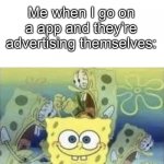 Spongebob | Me when I go on a app and they’re advertising themselves: | image tagged in spongebob internal screaming,memes,funny memes,funny,lol,lol so funny | made w/ Imgflip meme maker