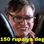 150 rupya dega | image tagged in 150 rupya dega | made w/ Imgflip meme maker