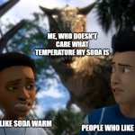 As long as it's not super hot or freezing cold, I don't care what temperature soda is | ME, WHO DOESN'T CARE WHAT TEMPERATURE MY SODA IS; PEOPLE WHO LIKE SODA COLD; PEOPLE WHO LIKE SODA WARM | image tagged in toro sneaking up on campers,soda | made w/ Imgflip meme maker