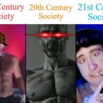 Society Meme | 19th Century
Society 20th Century
Society 21st Century
Society | image tagged in colonel sanders vs gigachad vs femboy,time,life,society,we live in a society,what am i doing with my life | made w/ Imgflip meme maker