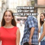 Evil | BOYFRIEND:HEY WHY CAN’T WE LOOK THE OTHER WAY? GF: NO | image tagged in guy looking at another girl | made w/ Imgflip meme maker
