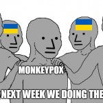 NPC Wojack | MONKEYPOX; IT'S OK NEXT WEEK WE DOING THE GUNS. | image tagged in npc wojack,monkeypox,ukraine | made w/ Imgflip meme maker