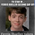 Ferris Bueller | ELLEN/ELLIOT PAGE TO STAR IN …
FERRIS BUELLER SECOND DAY OFF | image tagged in ferris bueller | made w/ Imgflip meme maker