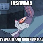 Insomnia | INSOMNIA; STRIKES AGAIN AND AGAIN AND AGAIN..... | image tagged in bugs bunny insomnia | made w/ Imgflip meme maker