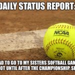 Softball | DAILY STATUS REPORT:; HAD TO GO TO MY SISTERS SOFTBALL GAME. SUPER HOT UNTIL AFTER THE CHAMPIONSHIP. SHE WON! | image tagged in softball,daily,status,report | made w/ Imgflip meme maker