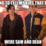 Just to mess with them | GOING TO TELL MY KIDS THAT THEY; WERE SAM AND DEAN | image tagged in riverdale kj apa and cole sprouse | made w/ Imgflip meme maker