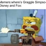 SpongeBob AK-47 | Memers:where’s Graggle Simpso-
Disney and Fox: | image tagged in spongebob ak-47,the simpsons,graggle,memes | made w/ Imgflip meme maker