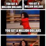 Mr. Beast | MR. BEAST YOU GET A MILLION DOLLARS YOU GET A MILLION DOLLARS YOU GET A MILLION DOLLARS EVERYBODY GETS A MILLION DOLLARS | image tagged in memes,oprah you get a car everybody gets a car | made w/ Imgflip meme maker