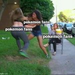 pokemon fans | pokemon fans; pokemon fans; pokemon fans | image tagged in girl fight,pokemon,fans,community,popcorn,watching | made w/ Imgflip meme maker