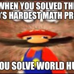 Big brain | WHEN YOU SOLVED THE WORLD’S HARDEST MATH PROBLEM; AND YOU SOLVE WORLD HUNGER | image tagged in big brain | made w/ Imgflip meme maker