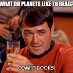 Daily Bad Dad Joke 06/06/2022 | WHAT DO PLANETS LIKE TO READ? COMET BOOKS! | image tagged in star trek scotty | made w/ Imgflip meme maker