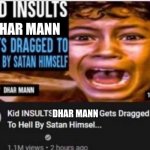 Kid insults dhar mann | DHAR MANN; DHAR MANN | image tagged in kid insults dhar mann | made w/ Imgflip meme maker