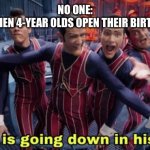 this is going down in history | NO ONE:
PARENTS WHEN 4-YEAR OLDS OPEN THEIR BIRTHDAY GIFTS: | image tagged in this is going down in history | made w/ Imgflip meme maker