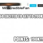 MrIncredibleFan Announcement Template | IM SO EXCITED TO GET TO 200K!!!!!! 190K!!!!!!1 | image tagged in mrincrediblefan announcement template | made w/ Imgflip meme maker