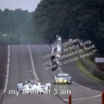 Because race car | "if a person chooses to be a furry, are we allowed to hunt them at certain times?"; my brain at 3 am | image tagged in because race car,random,oh wow are you actually reading these tags,barney will eat all of your delectable biscuits,anti furry | made w/ Imgflip meme maker