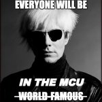 damn. he was right tho. | IN THE MCU
_______________ | image tagged in andy warhol quote,fifteen minutes,mcu,he was right,he knew | made w/ Imgflip meme maker