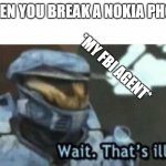 FBI | WHEN YOU BREAK A NOKIA PHONE *MY FBI AGENT* | image tagged in wait that's illegal | made w/ Imgflip meme maker