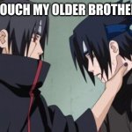 When I touch my older brother stuff | WHEN I TOUCH MY OLDER BROTHERS STUFF | image tagged in itachi choking sasuke | made w/ Imgflip meme maker